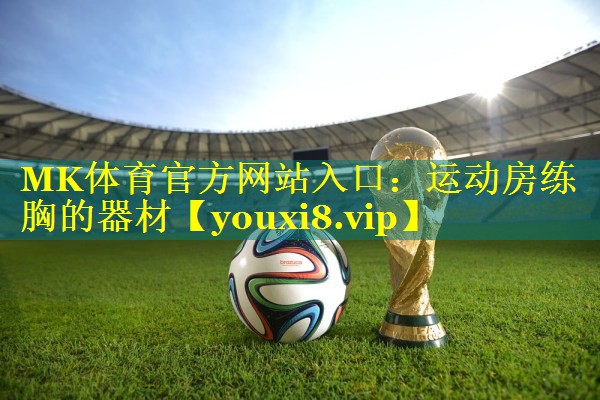 MK体育官方网站入口：运动房练胸的器材