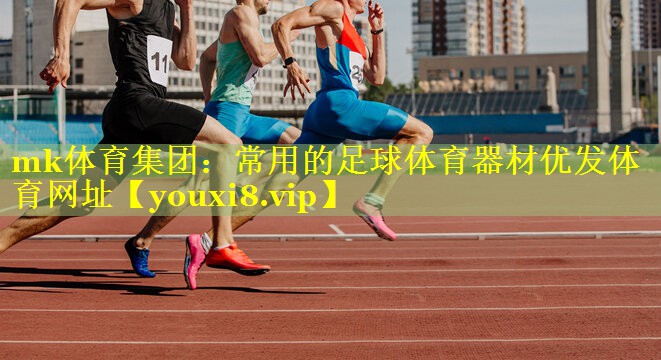 mk体育集团：常用的足球体育器材优发体育网址
