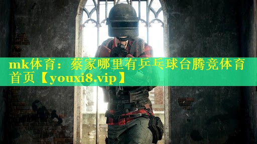 mk体育：蔡家哪里有乒乓球台腾竞体育首页