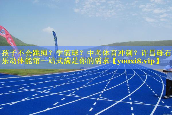 孩子不会跳绳？学篮球？中考体育冲刺？许昌砾石乐动体能馆一站式满足你的需求
